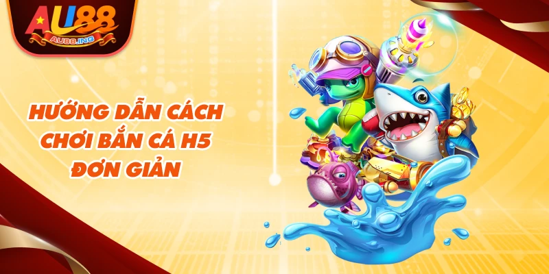 Hướng dẫn cách chơi bắn cá H5 đơn giản